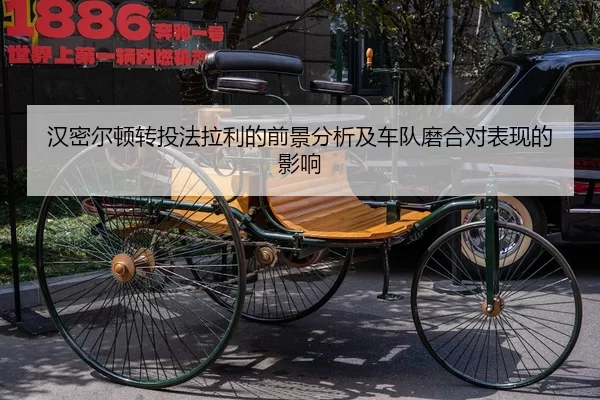 汉密尔顿转投法拉利的前景分析及车队磨合对表现的影响
